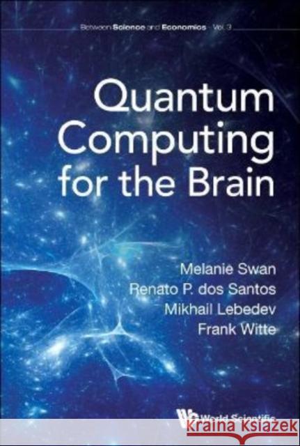 Quantum Computing for the Brain Melanie Swan Renato P. Dos Santos Mikhail A. Lebedev 9781800610613 Wspc (Europe) - książka