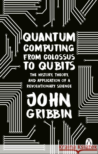Quantum Computing from Colossus to Qubits: The History, Theory, and Application of a Revolutionary Science John Gribbin 9781804991183 Transworld Publishers Ltd - książka