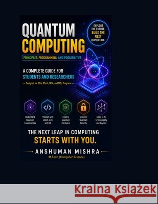 Quantum Computing: Principles Programming and Possibilities A Complete Guide for Students and Researchers Mishra, Anshuman 9798319216465 Independently Published - książka