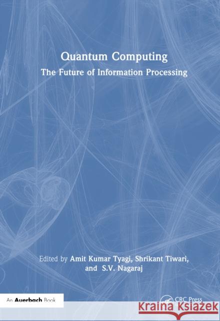 Quantum Computing: The Future of Information Processing Shrikant Tiwari Amit Kuma S. V. Nagaraj 9781032802589 Auerbach Publications - książka