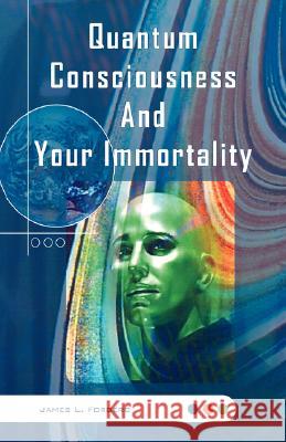 Quantum Consciousness And Your Immortality James L Forberg 9781425727239 Xlibris - książka