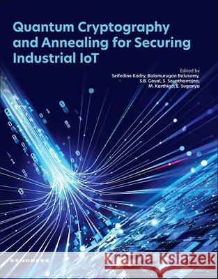 Quantum Cryptography and Annealing for Securing Industrial Iot Seifedine Kadry Balamurugan Balasamy S. B. Goyal 9780443383496 Syngress Publishing - książka