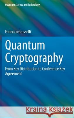 Quantum Cryptography: From Key Distribution to Conference Key Agreement Federico Grasselli 9783030643591 Springer - książka