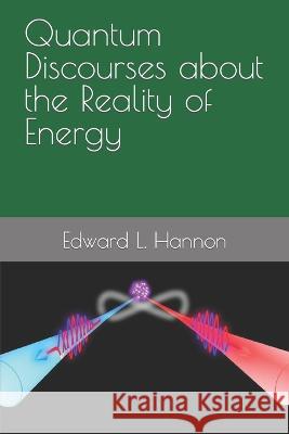 Quantum Discourses about the Reality of Energy Edward L Hannon 9798354344055 Independently Published - książka