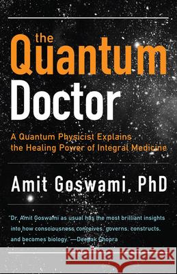 Quantum Doctor: A Quantum Physicist Explains the Healing Power of Integral Medicine Amit, Ph.D. Goswami 9781571746559 Hampton Roads Publishing Company - książka