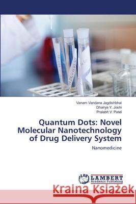 Quantum Dots: Novel Molecular Nanotechnology of Drug Delivery System Jagdishbhai, Vanam Vandana 9783659203459 LAP Lambert Academic Publishing - książka