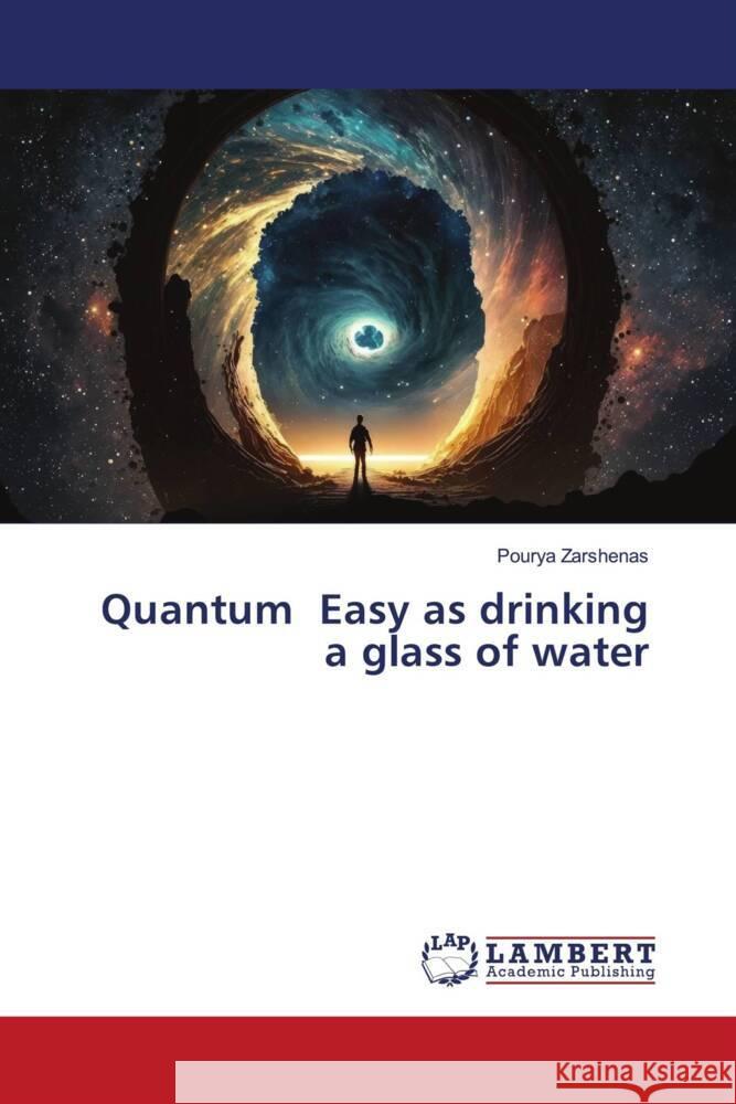 Quantum Easy as drinking a glass of water Zarshenas, Pourya 9786206790037 LAP Lambert Academic Publishing - książka