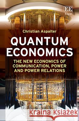 Quantum Economics – The New Economics of Communication, Power and Power Relations Christian Aspalter 9781035366804  - książka