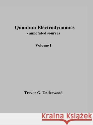 Quantum Electrodynamics - annotated sources. Volume I. Trevor Underwood   9798218182854 Trevor G. Underwood - książka