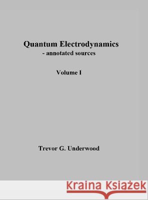 Quantum Electrodynamics - annotated sources. Volume I. Trevor Underwood   9798218182854 Trevor G. Underwood - książka