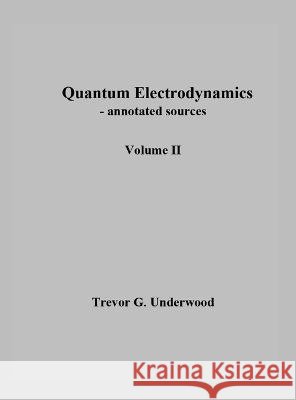 Quantum Electrodynamics - annotated sources. Volume II. Trevor Underwood   9798218182861 Trevor G. Underwood - książka