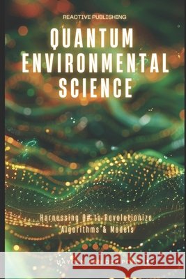 Quantum Environmental Science: Harnessing Q# to Revolutionize Algorithms & Models Reactive Publishing, Alice Schwartz, Hayden Van Der Post 9798327898202 Independently Published - książka