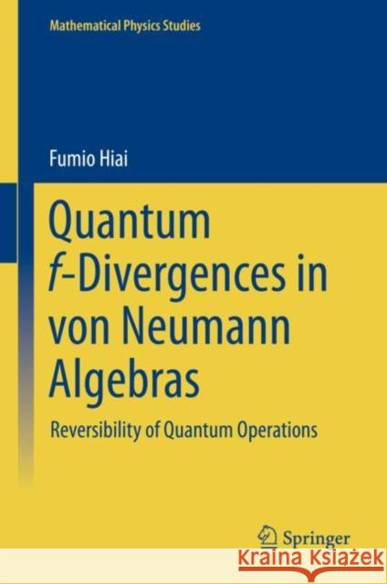 Quantum F-Divergences in Von Neumann Algebras: Reversibility of Quantum Operations Fumio Hiai 9789813341982 Springer - książka