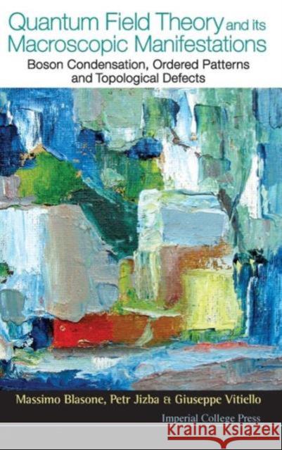 Quantum Field Theory and Its Macroscopic Manifestations: Boson Condensation, Ordered Patterns and Topological Defects Blasone, Massimo 9781848162808 Imperial College Press - książka