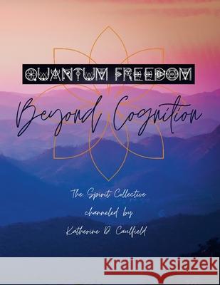 Quantum Freedom: Beyond Cognition Katherine Caulfield 9781105994081 Lulu.com - książka