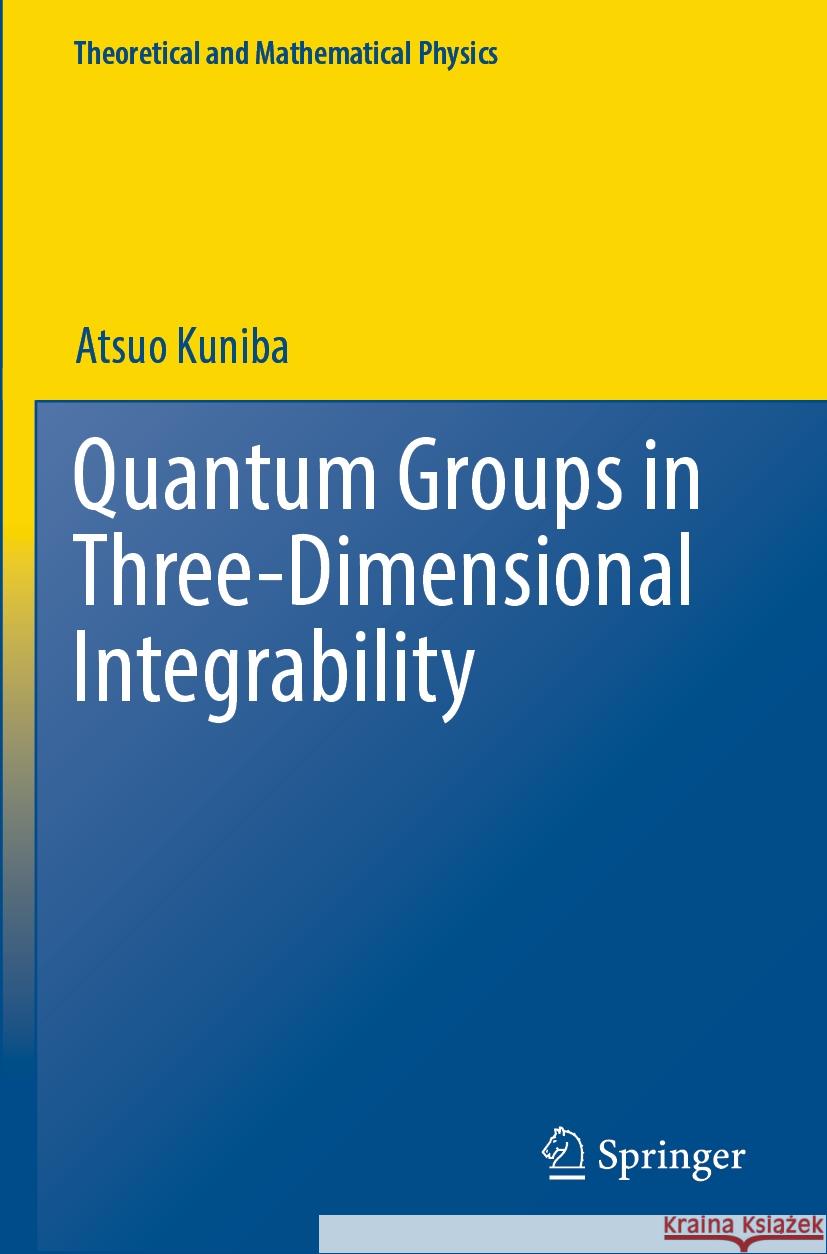 Quantum Groups in Three-Dimensional Integrability Atsuo Kuniba 9789811932649 Springer Nature Singapore - książka