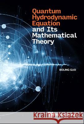 Quantum Hydrodynamic Equation and Its Mathematical Theory Boling Guo 9789811260834 World Scientific Publishing Company - książka