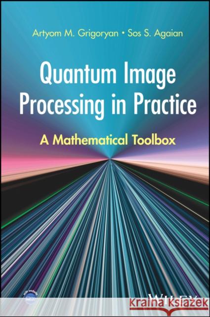 Quantum Image Processing in Practice: A Mathematical Toolbox Artyom Grigoryan Sos S. Agaian 9781394265152 Wiley - książka