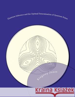 Quantum Inference and the Optimal Determination of Quantum States Kingsley R. Jone 9781468164497 Createspace - książka