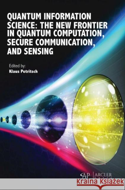 Quantum Information Science: The New Frontier in Quantum Computation, Secure Communication, and Sensing Klaus Petritsch 9781773615448 Arcler Press - książka