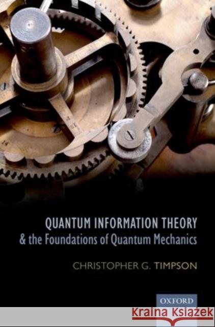 Quantum Information Theory and the Foundations of Quantum Mechanics Timpson, Christopher G. 9780199296460 Oxford Philosophical Monographs - książka