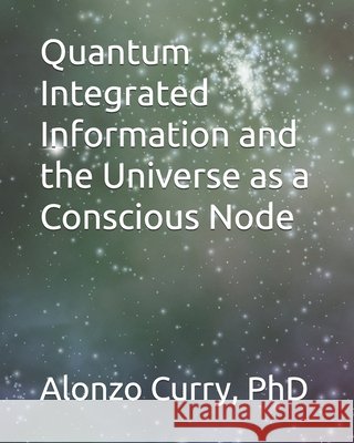 Quantum Integrated Information and the Universe as a Conscious Node Curry, Alonzo 9798296754660 Independently Published - książka