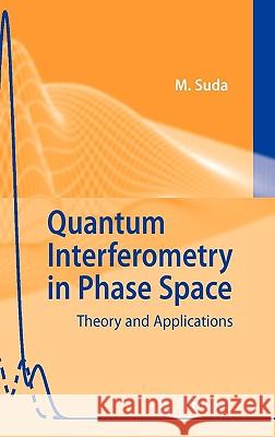 Quantum Interferometry in Phase Space: Theory and Applications Suda, Martin 9783540260707 Springer - książka