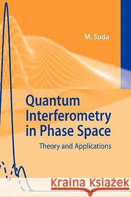 Quantum Interferometry in Phase Space: Theory and Applications Suda, Martin 9783642065408 Springer - książka