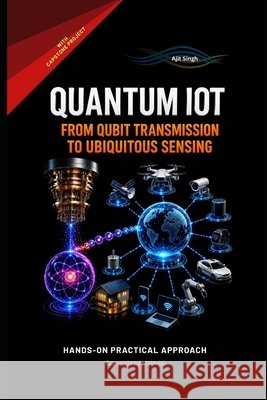 Quantum IoT: From Qubit Transmission to Ubiquitous Sensing Singh, Ajit 9798196901072 Independently Published - książka