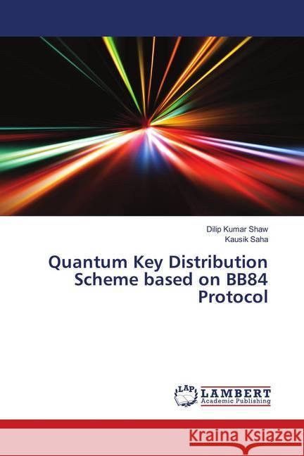 Quantum Key Distribution Scheme based on BB84 Protocol Shaw, Dilip Kumar; Saha, Kausik 9786139999804 LAP Lambert Academic Publishing - książka