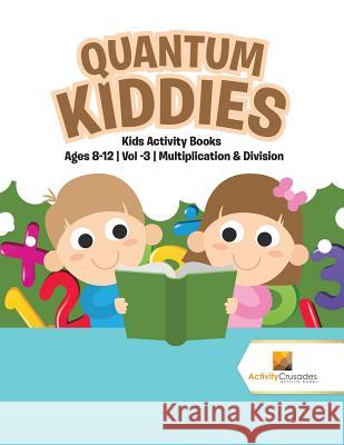 Quantum Kiddies: Kids Activity Books Ages 8-12 Vol -3 Multiplication & Division Activity Crusades 9780228221760 Not Avail - książka