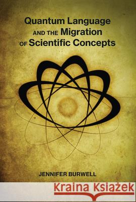 Quantum Language and the Migration of Scientific Concepts Jennifer Burwell 9780262055772 MIT Press - książka