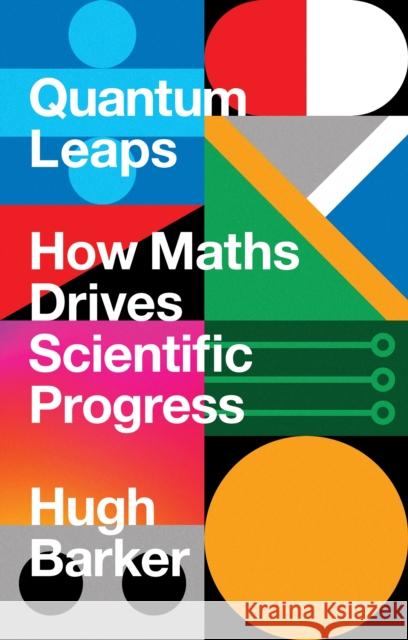 Quantum Leaps: How Maths Drives Scientific Progress Hugh Barker 9781786497666 Atlantic Books - książka