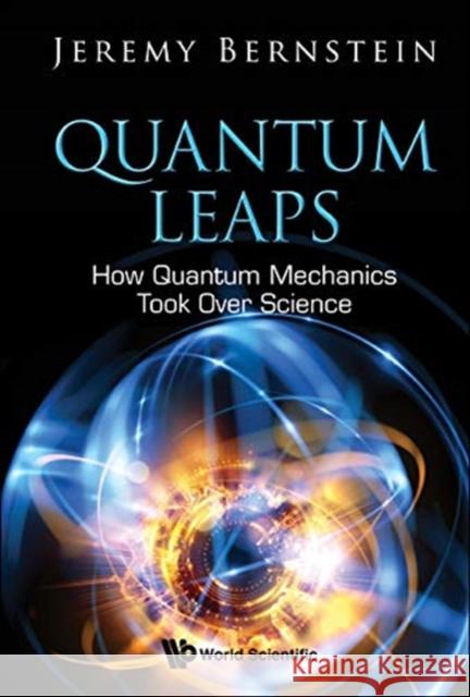 Quantum Leaps: How Quantum Mechanics Took Over Science Bernstein, Jeremy 9789813272705 World Scientific Publishing Company - książka