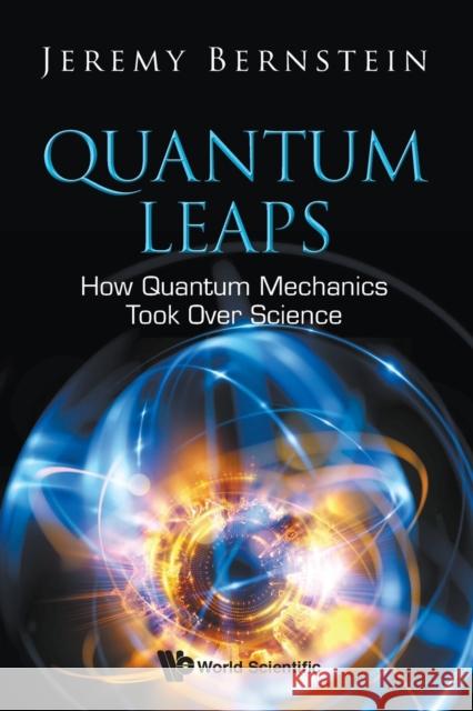 Quantum Leaps: How Quantum Mechanics Took Over Science Bernstein, Jeremy 9789813274419 World Scientific Publishing Company - książka