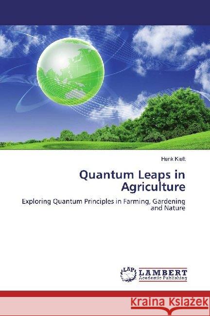 Quantum Leaps in Agriculture : Exploring Quantum Principles in Farming, Gardening and Nature Kieft, Henk 9786200091420 LAP Lambert Academic Publishing - książka