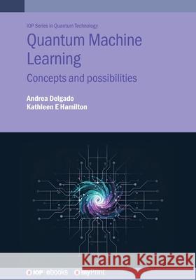 Quantum Machine Learning: Concepts and Possibilities Kathleen E Hamilton 9780750349536 Institute of Physics Publishing - książka