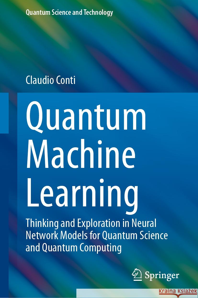 Quantum Machine Learning: Thinking and Exploration in Neural Network Models for Quantum Science and Quantum Computing Claudio Conti 9783031442254 Springer - książka