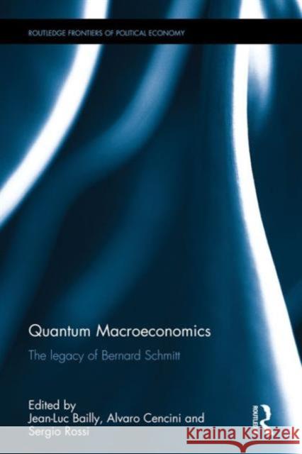 Quantum Macroeconomics: The Legacy of Bernard Schmitt Jean-Luc Bailly Alvaro Cencini Sergio Rossi 9781138186088 Routledge - książka