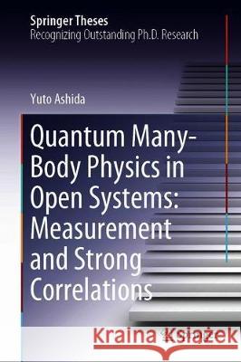 Quantum Many-Body Physics in Open Systems: Measurement and Strong Correlations Yuto Ashida 9789811525797 Springer - książka