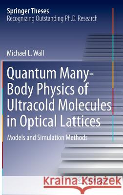 Quantum Many-Body Physics of Ultracold Molecules in Optical Lattices: Models and Simulation Methods Wall, Michael L. 9783319142517 Springer - książka