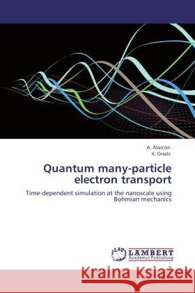 Quantum Many-Particle Electron Transport A Alarc N, X Oriols, A Alarcon 9783847375395 LAP Lambert Academic Publishing - książka