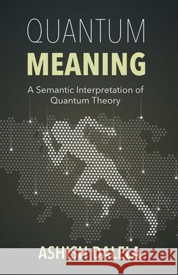 Quantum Meaning: A Semantic Interpretation of Quantum Theory Ashish Dalela 9788193052372 Shabda Press - książka