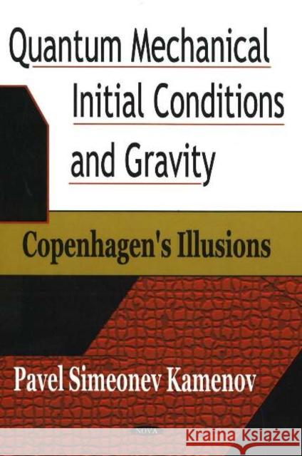 Quantum Mechanical Initial Conditions & Gravity: Copenhagen's Illusions Pavel Simeonev Kamenov 9781594547126 Nova Science Publishers Inc - książka