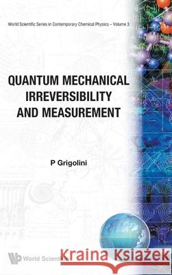 Quantum Mechanical Irreversibility and Measurement Grigolini, Paolo 9789810213176 World Scientific Publishing Co Pte Ltd - książka