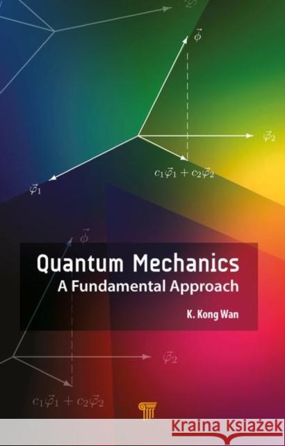 Quantum Mechanics: A Fundamental Approach Kong Wan 9789814774659 Pan Stanford Publishing - książka