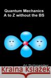 Quantum Mechanics A-Z without the BS Schneider, Al 9781484039762 Createspace