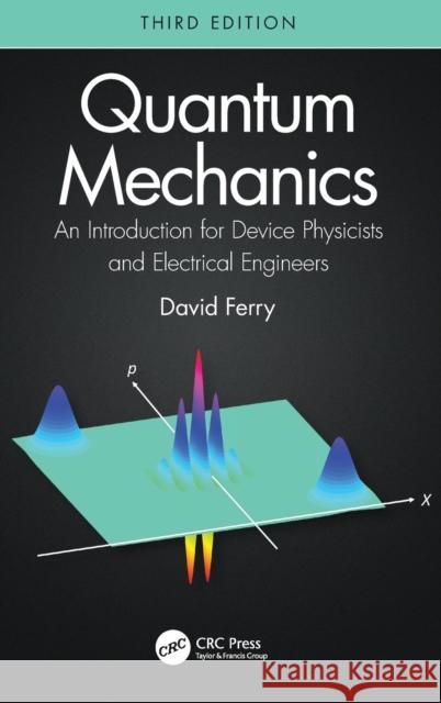 Quantum Mechanics: An Introduction for Device Physicists and Electrical Engineers David Ferry 9780367469153 CRC Press - książka