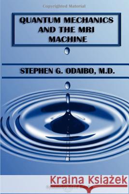 Quantum Mechanics and the MRI Machine Stephen G. Odaib 9780615708522 Symmetry Seed Books - książka