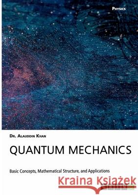 Quantum Mechanics. Basic Concepts, Mathematical Structure and Applications Alauddin Khan 9783668999053 Grin Verlag - książka